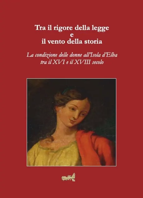 "Tra il rigore delle legge e il vento della storia" la condizione delle donne all'Isola d'Elba tra il XVI e il XVIII secolo, presentazione libro
