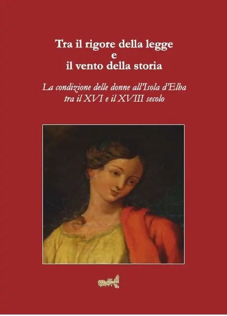 Tra il rigore della legge e il vento della storia. La La condizione delle donne all'Isola d'Elba tra il XVI e il XVIII secolo
